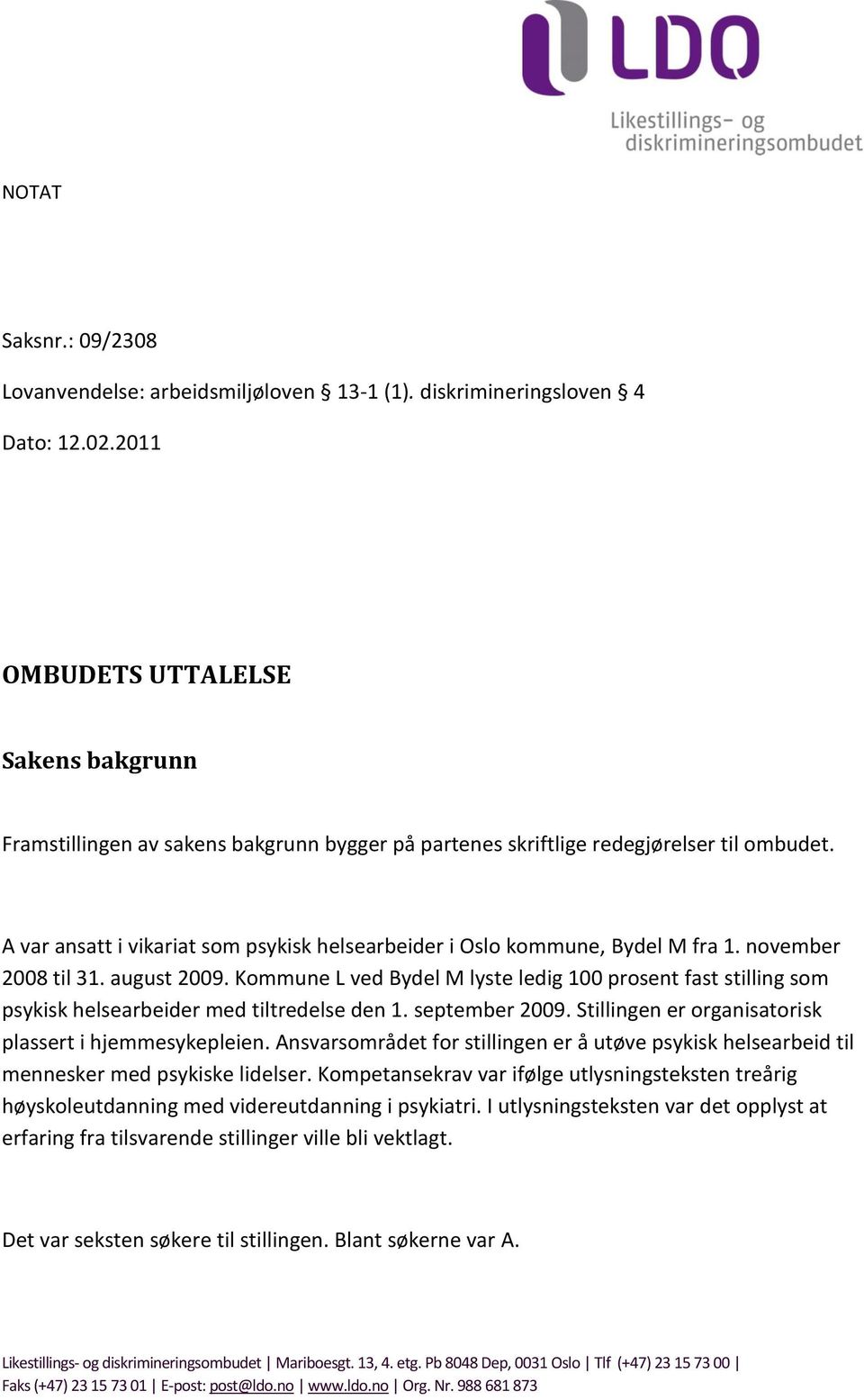 A var ansatt i vikariat som psykisk helsearbeider i Oslo kommune, Bydel M fra 1. november 2008 til 31. august 2009.