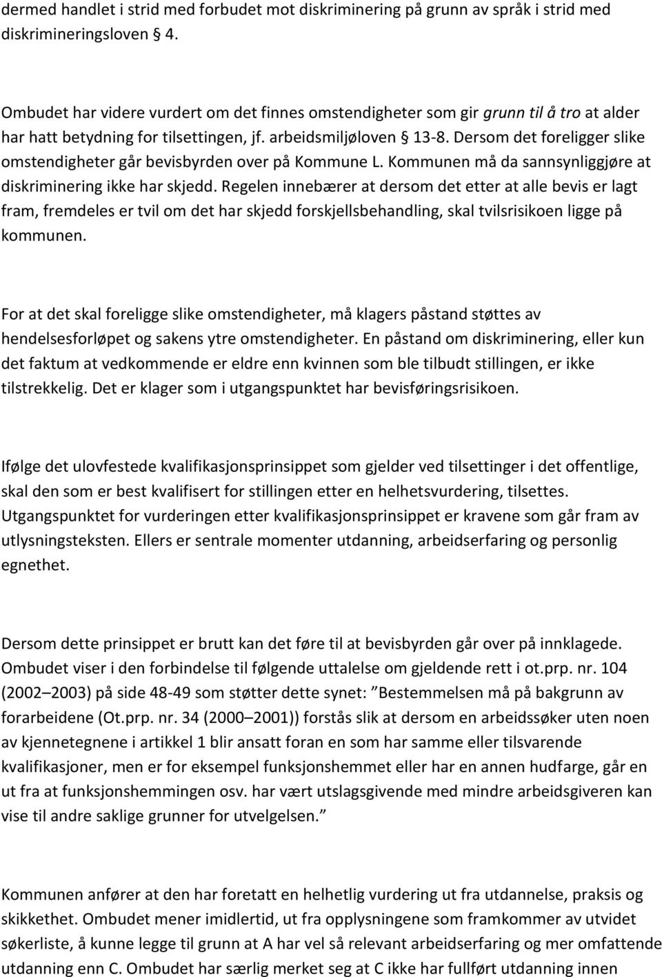 Dersom det foreligger slike omstendigheter går bevisbyrden over på Kommune L. Kommunen må da sannsynliggjøre at diskriminering ikke har skjedd.