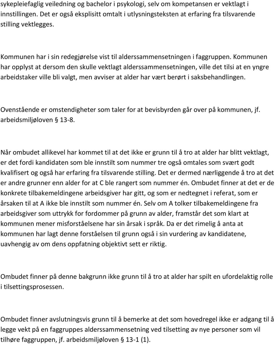 Kommunen har opplyst at dersom den skulle vektlagt alderssammensetningen, ville det tilsi at en yngre arbeidstaker ville bli valgt, men avviser at alder har vært berørt i saksbehandlingen.