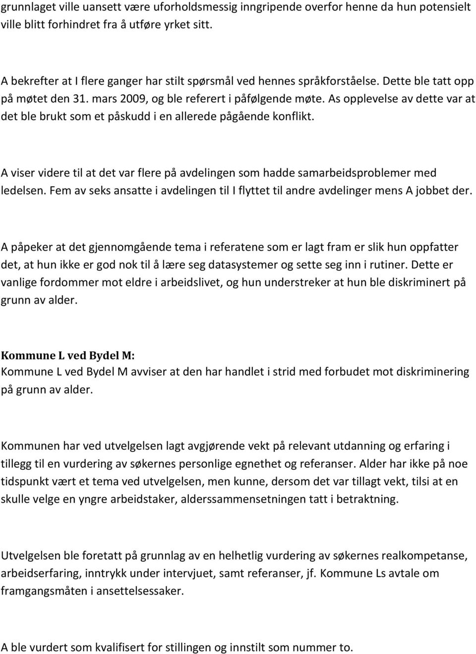 As opplevelse av dette var at det ble brukt som et påskudd i en allerede pågående konflikt. A viser videre til at det var flere på avdelingen som hadde samarbeidsproblemer med ledelsen.