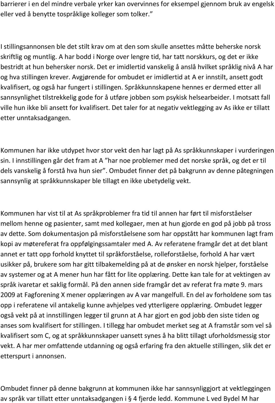 A har bodd i Norge over lengre tid, har tatt norskkurs, og det er ikke bestridt at hun behersker norsk. Det er imidlertid vanskelig å anslå hvilket språklig nivå A har og hva stillingen krever.