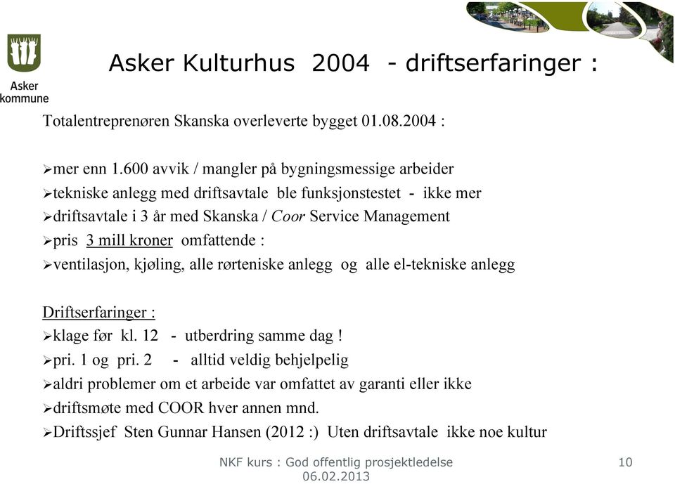 Management pris 3 mill kroner omfattende : ventilasjon, kjøling, alle rørteniske anlegg og alle el-tekniske anlegg Driftserfaringer : klage før kl.