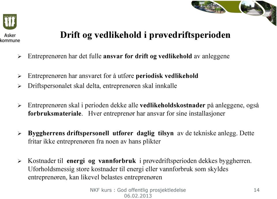 Hver entreprenør har ansvar for sine installasjoner Byggherrens driftspersonell utfører daglig tilsyn av de tekniske anlegg.