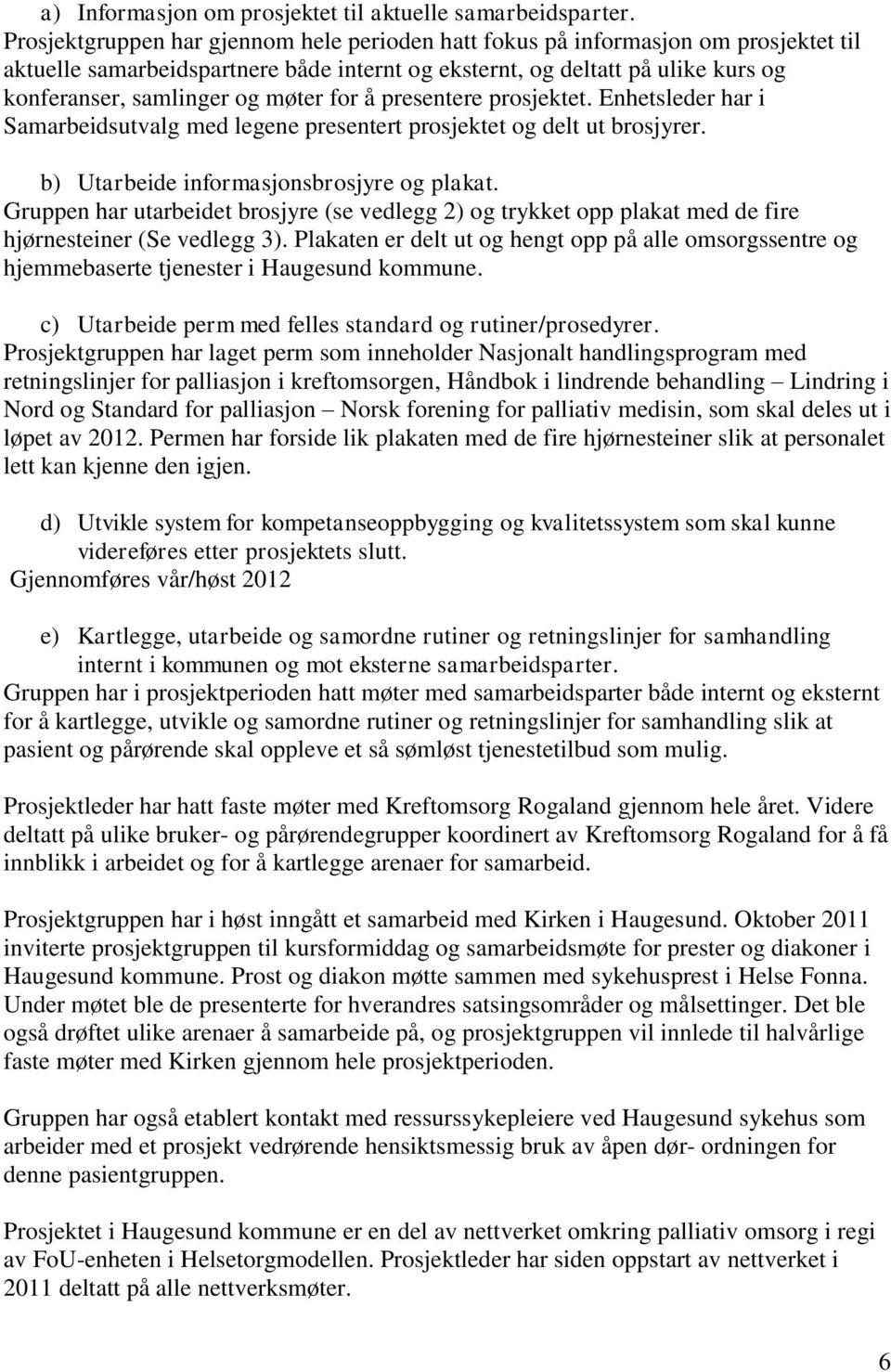 for å presentere prosjektet. Enhetsleder har i Samarbeidsutvalg med legene presentert prosjektet og delt ut brosjyrer. b) Utarbeide informasjonsbrosjyre og plakat.