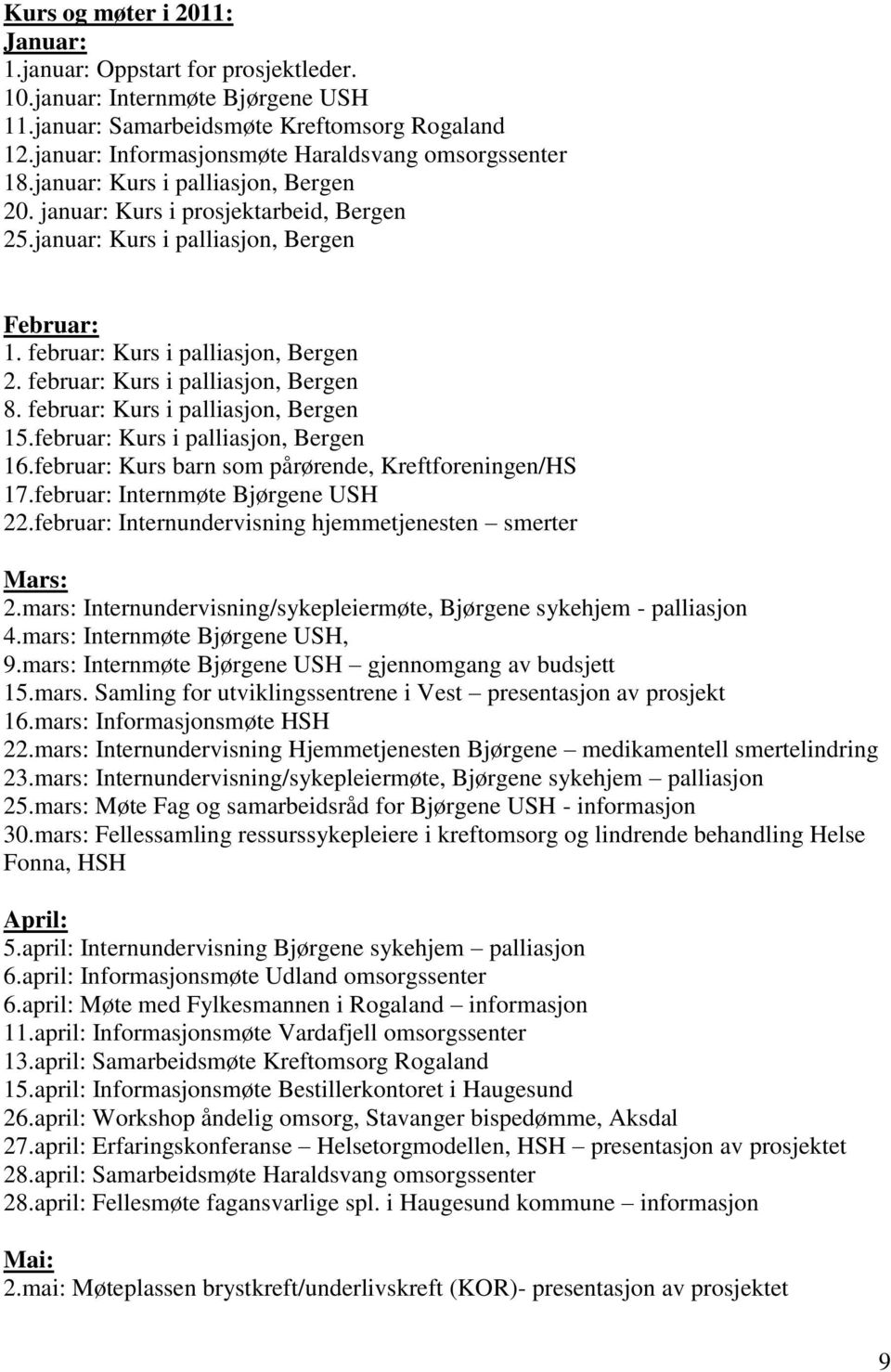 februar: Kurs i palliasjon, Bergen 2. februar: Kurs i palliasjon, Bergen 8. februar: Kurs i palliasjon, Bergen 15.februar: Kurs i palliasjon, Bergen 16.