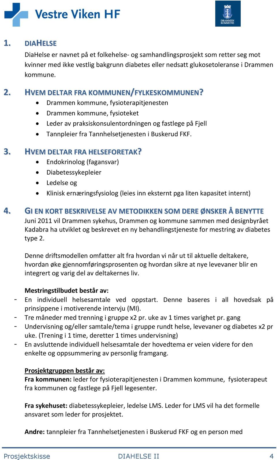 Drammen kommune, fysioterapitjenesten Drammen kommune, fysioteket Leder av praksiskonsulentordningen og fastlege på Fjell Tannpleier fra Tannhelsetjenesten i Buskerud FKF. 3.