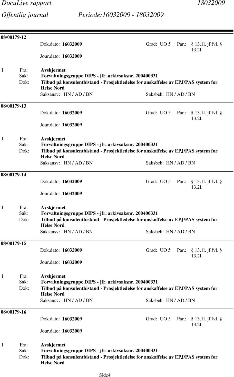 dato: 16032009 Grad: UO 5 Par.: jf fvl. Tilbud på konsulentbistand - Prosjektledelse for anskaffelse av EPJ/PAS system for Helse Nord 08/00179-16 Dok.dato: 16032009 Grad: UO 5 Par.: jf fvl. Tilbud på konsulentbistand - Prosjektledelse for anskaffelse av EPJ/PAS system for Helse Nord Side4