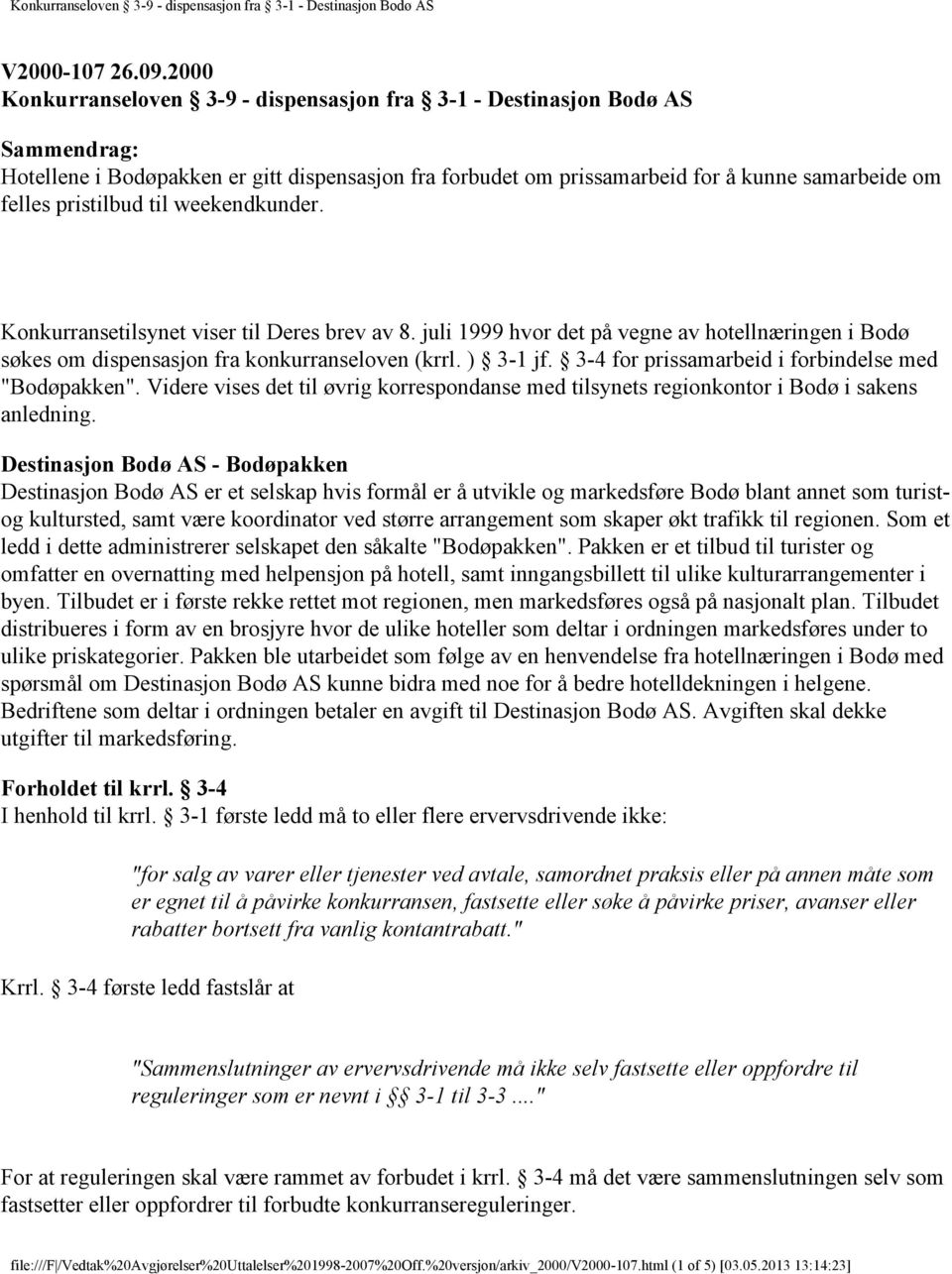 pristilbud til weekendkunder. Konkurransetilsynet viser til Deres brev av 8. juli 1999 hvor det på vegne av hotellnæringen i Bodø søkes om dispensasjon fra konkurranseloven (krrl. ) 3-1 jf.