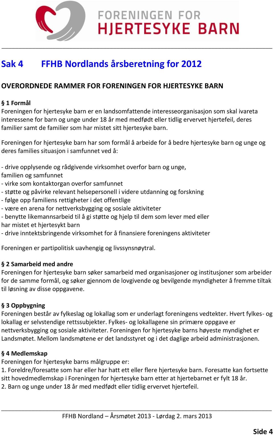 Foreningen for hjertesyke barn har som formål å arbeide for å bedre hjertesyke barn og unge og deres families situasjon i samfunnet ved å: - drive opplysende og rådgivende virksomhet overfor barn og