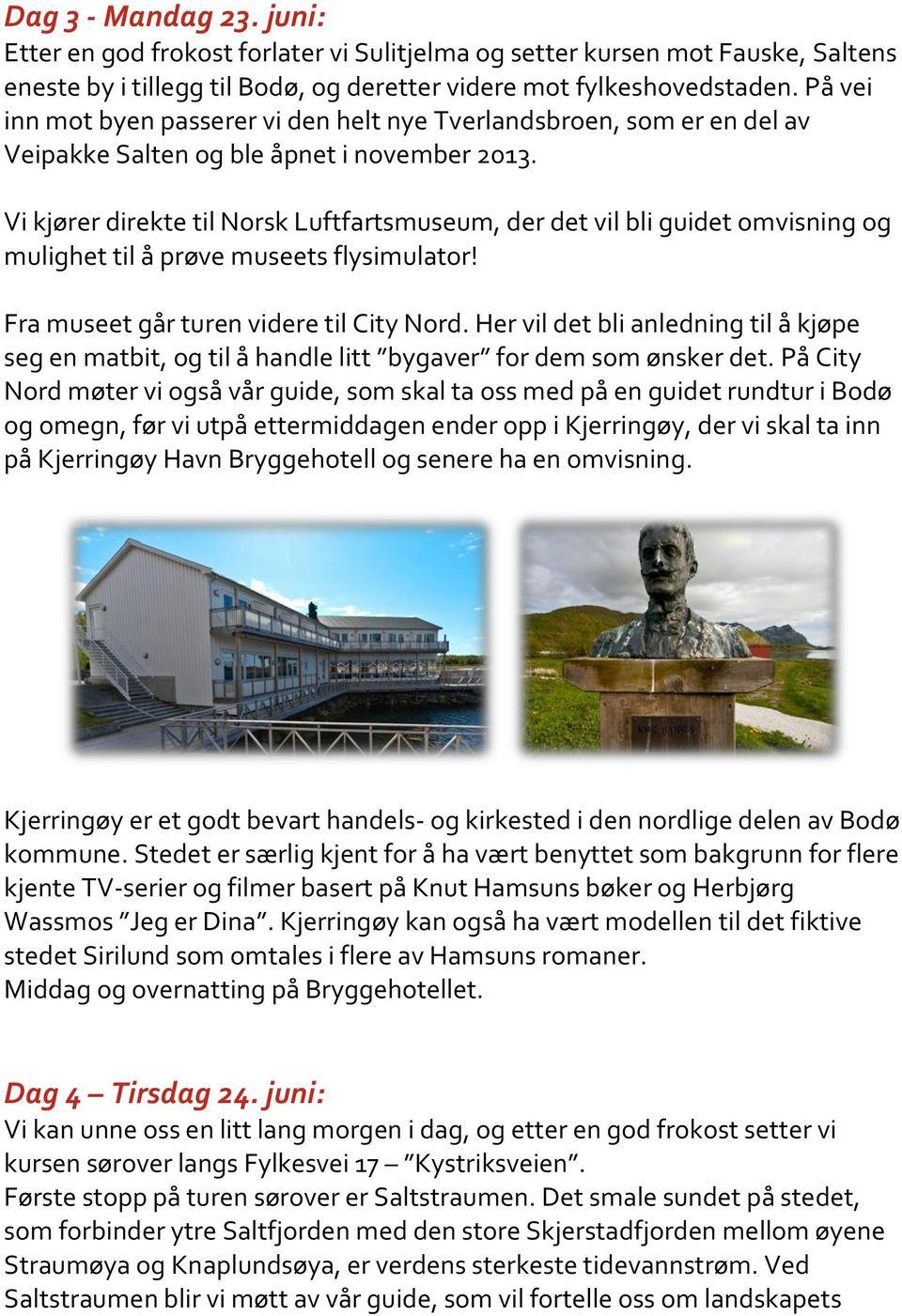 Vi kjører direkte til Norsk Luftfartsmuseum, der det vil bli guidet omvisning og mulighet til å prøve museets flysimulator! Fra museet går turen videre til City Nord.