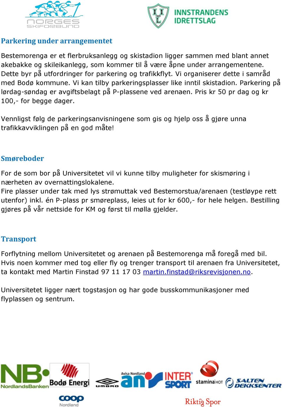 Parkering på lørdag-søndag er avgiftsbelagt på P-plassene ved arenaen. Pris kr 50 pr dag og kr 100,- for begge dager.