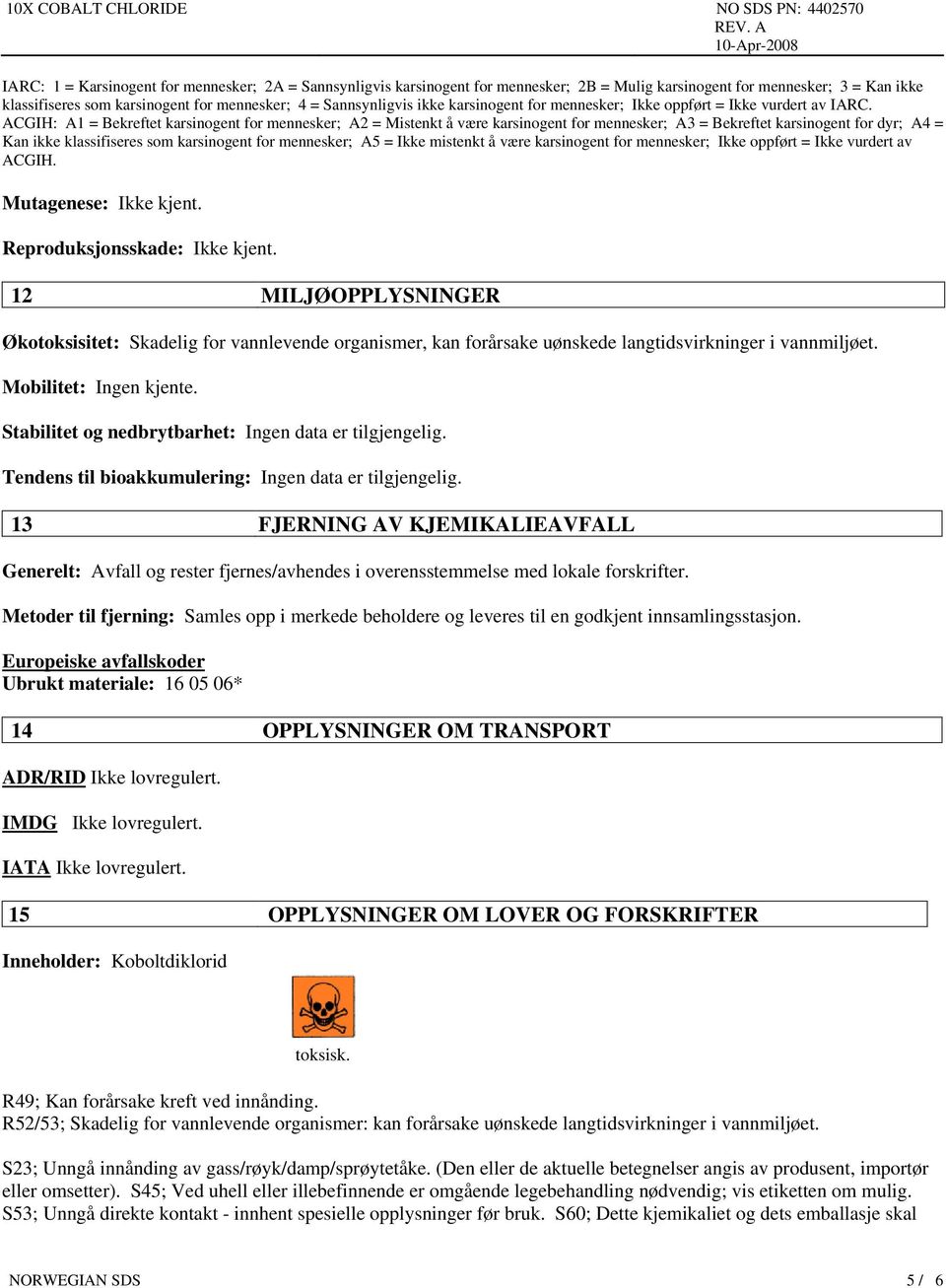 ACGIH: A1 = Bekreftet karsinogent for mennesker; A2 = Mistenkt å være karsinogent for mennesker; A3 = Bekreftet karsinogent for dyr; A4 = Kan ikke klassifiseres som karsinogent for mennesker; A5 =