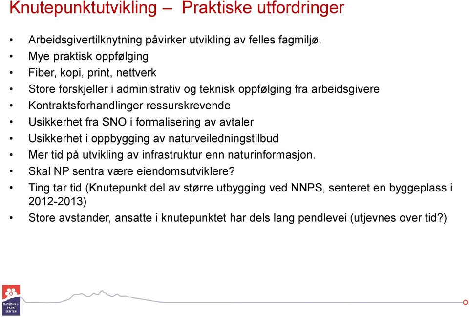 ressurskrevende Usikkerhet fra SNO i formalisering av avtaler Usikkerhet i oppbygging av naturveiledningstilbud Mer tid på utvikling av infrastruktur enn