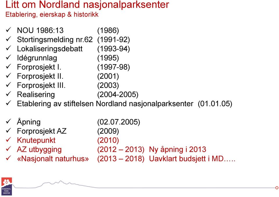 (2001) Forprosjekt III. (2003) Realisering (2004-2005) Etablering av stiftelsen Nordland nasjonalparksenter (01.01.05) Åpning (02.