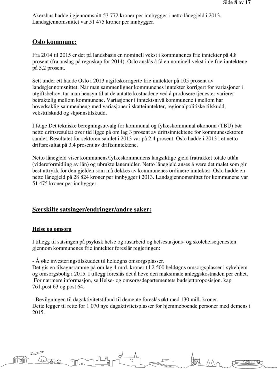 Oslo anslås å få en nominell vekst i de frie inntektene på 5,2 prosent. Sett under ett hadde Oslo i 2013 utgiftskorrigerte frie inntekter på 105 prosent av landsgjennomsnittet.