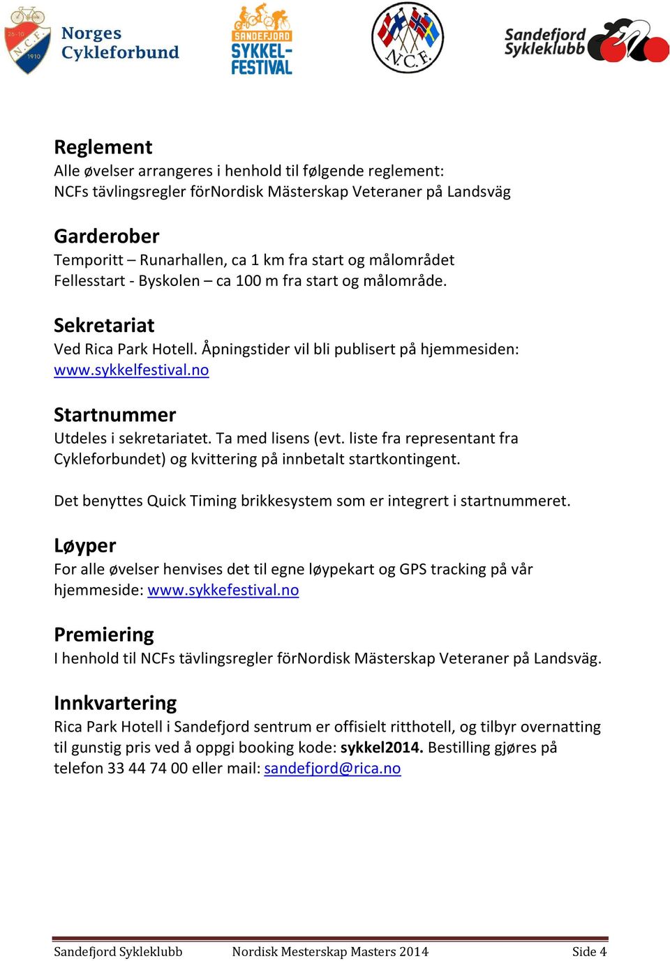 Ta med lisens (evt. liste fra representant fra Cykleforbundet) og kvittering på innbetalt startkontingent. Det benyttes Quick Timing brikkesystem som er integrert i startnummeret.