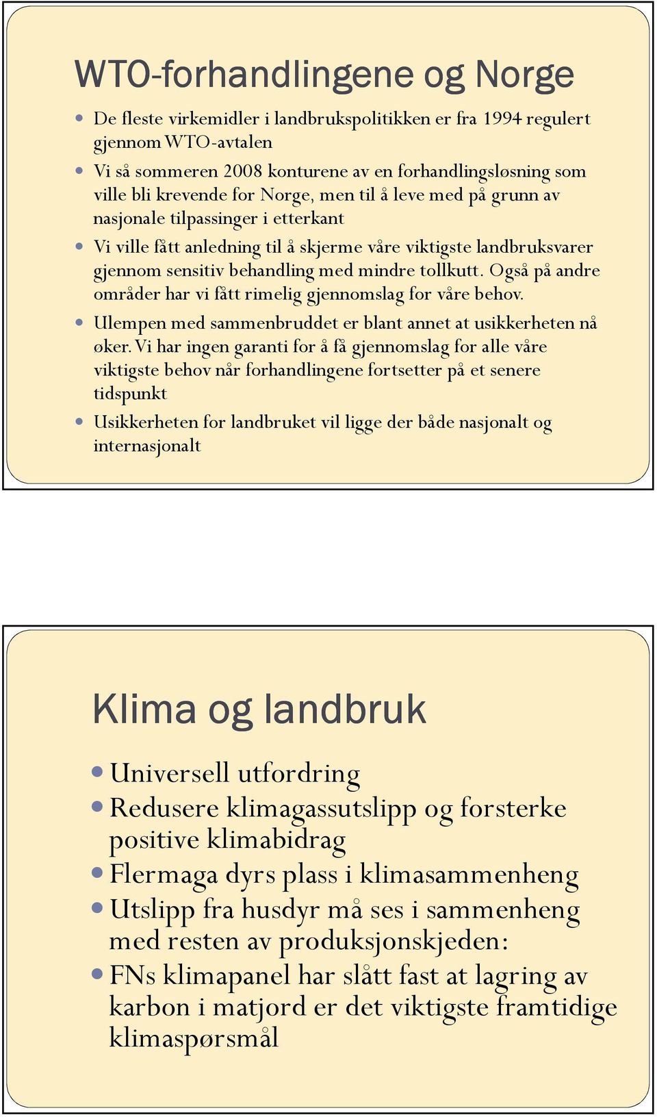 Også på andre områder har vi fått rimelig gjennomslag for våre behov. Ulempen med sammenbruddet er blant annet at usikkerheten nå øker.