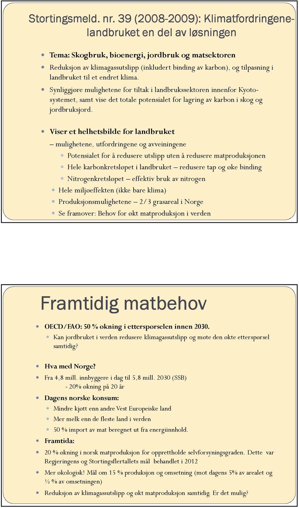 i landbruket til et endret klima. Synliggjøre mulighetene for tiltak i landbrukssektoren innenfor Kyotosystemet, samt vise det totale potensialet for lagring av karbon i skog og jordbruksjord.