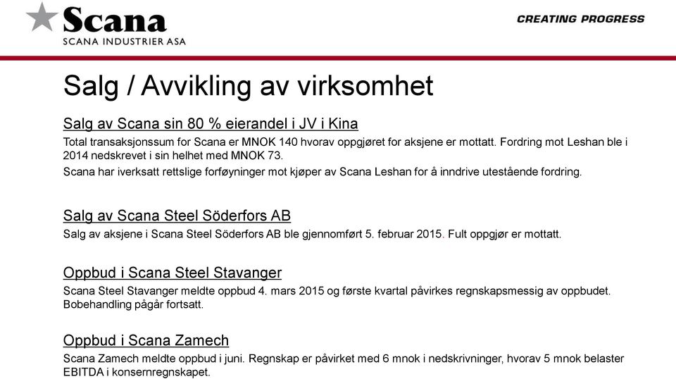 Salg av Scana Steel Söderfors AB Salg av aksjene i Scana Steel Söderfors AB ble gjennomført 5. februar 2015. Fult oppgjør er mottatt.