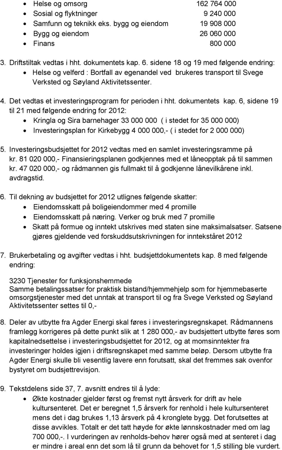 Det vedtas et investeringsprogram for perioden i hht. dokumentets kap.