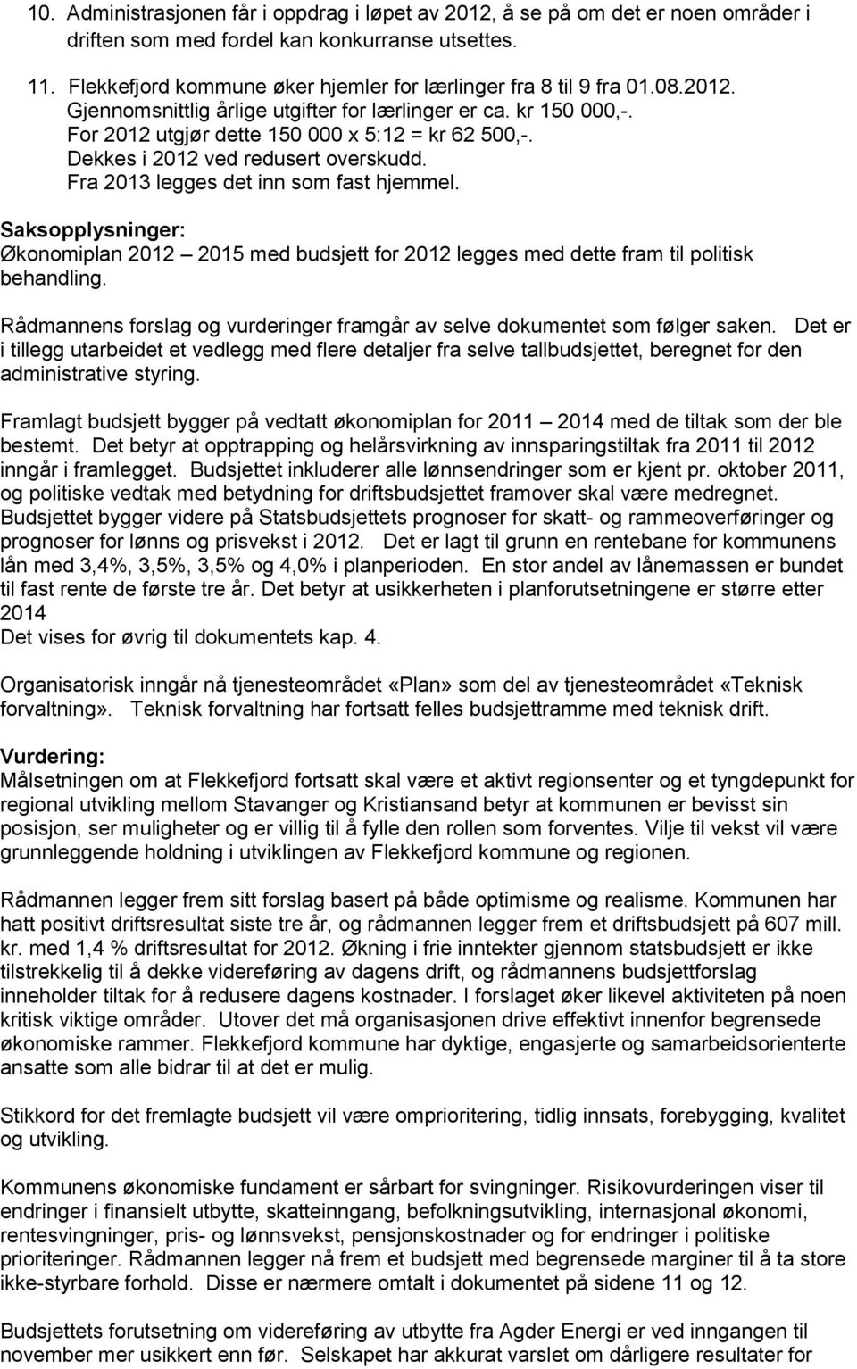 Dekkes i 2012 ved redusert overskudd. Fra 2013 legges det inn som fast hjemmel. Saksopplysninger: Økonomiplan 2012 2015 med budsjett for 2012 legges med dette fram til politisk behandling.