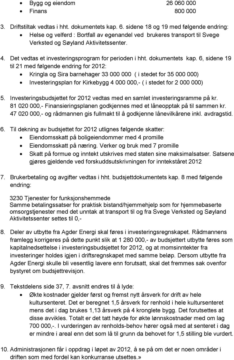 Det vedtas et investeringsprogram for perioden i hht. dokumentets kap.