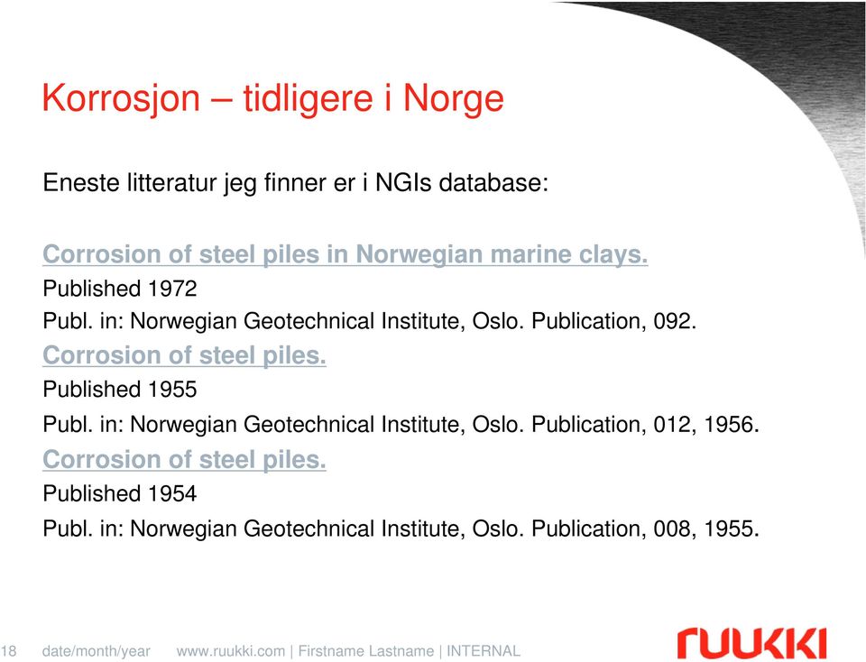 Published 1955 Publ. in: Norwegian Geotechnical Institute, Oslo. Publication, 012, 1956. Corrosion of steel piles.