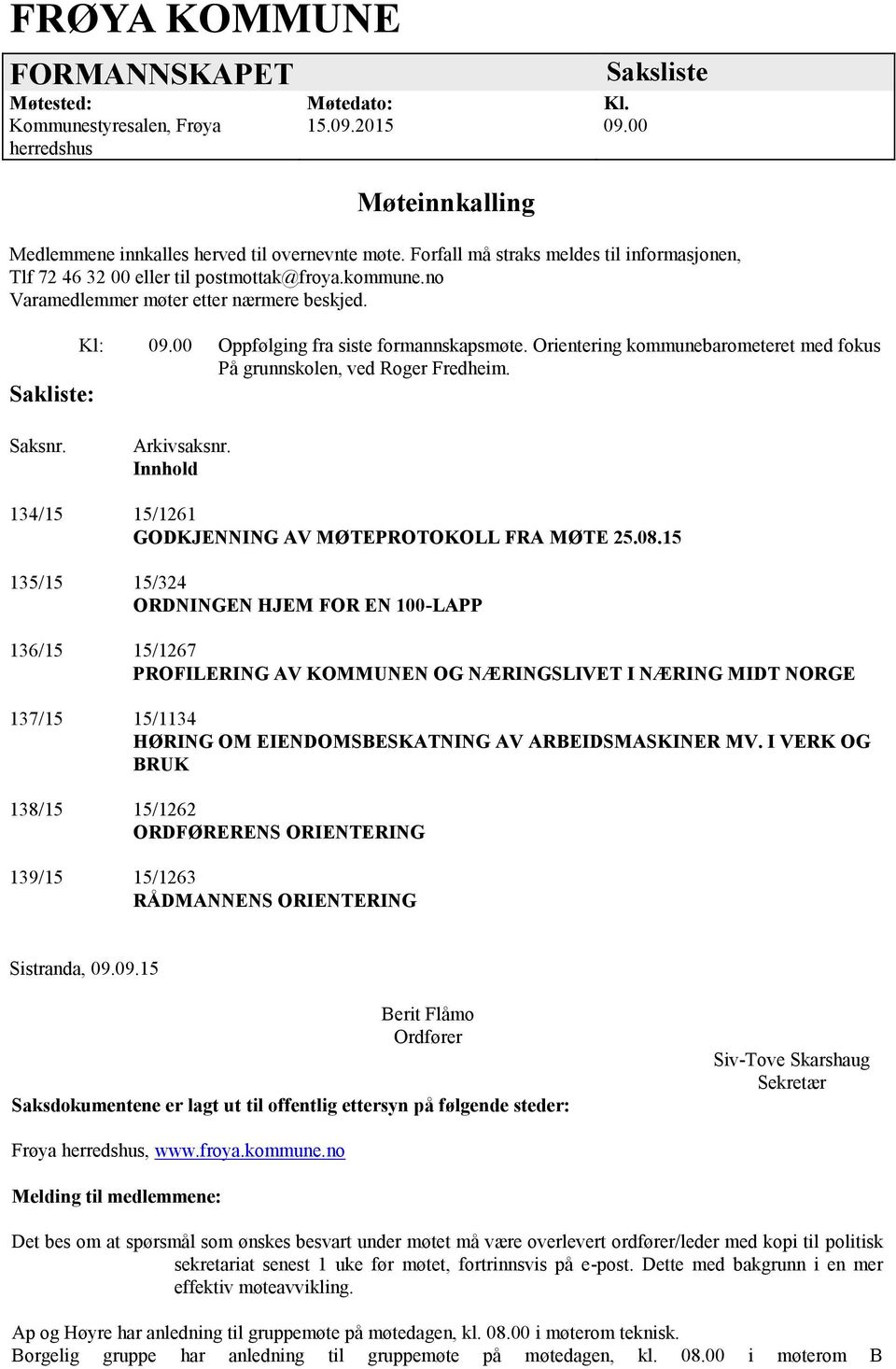 Orientering kommunebarometeret med fokus På grunnskolen, ved Roger Fredheim. Sakliste: Saksnr. Arkivsaksnr. Innhold 134/15 15/1261 GODKJENNING AV MØTEPROTOKOLL FRA MØTE 25.08.