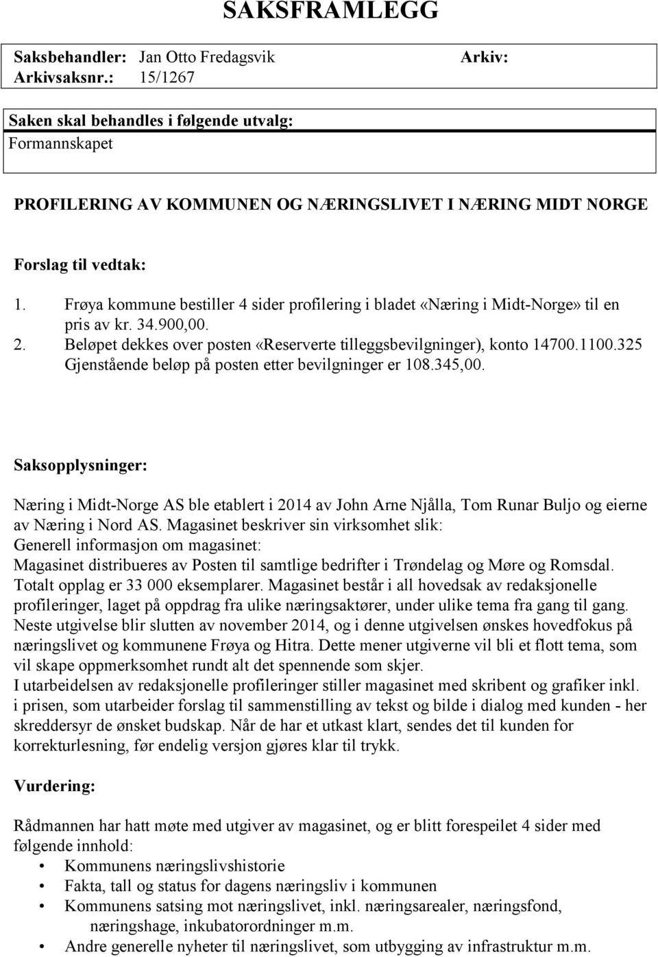 Frøya kommune bestiller 4 sider profilering i bladet «Næring i Midt-Norge» til en pris av kr. 34.900,00. 2. Beløpet dekkes over posten «Reserverte tilleggsbevilgninger), konto 14700.1100.