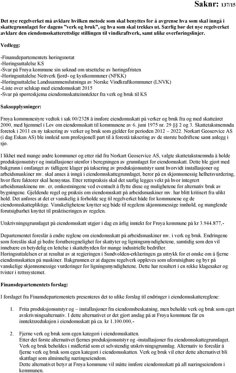 Vedlegg: -Finansdepartementets høringsnotat -Høringsuttalelse KS -Svar på Frøya kommune sin søknad om utsettelse av høringsfristen -Høringsuttalelse Nettverk fjord- og kystkommuner (NFKK)