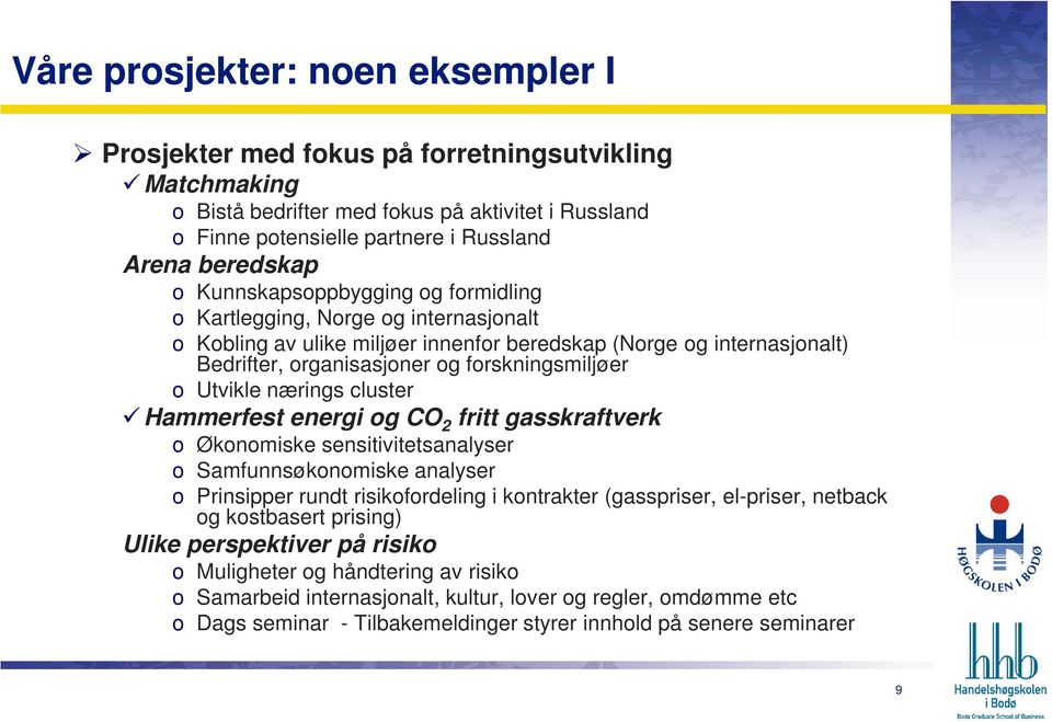 Utvikle nærings cluster Hammerfest energi og CO 2 fritt gasskraftverk o Økonomiske sensitivitetsanalyser o Samfunnsøkonomiske analyser o Prinsipper rundt risikofordeling i kontrakter (gasspriser,