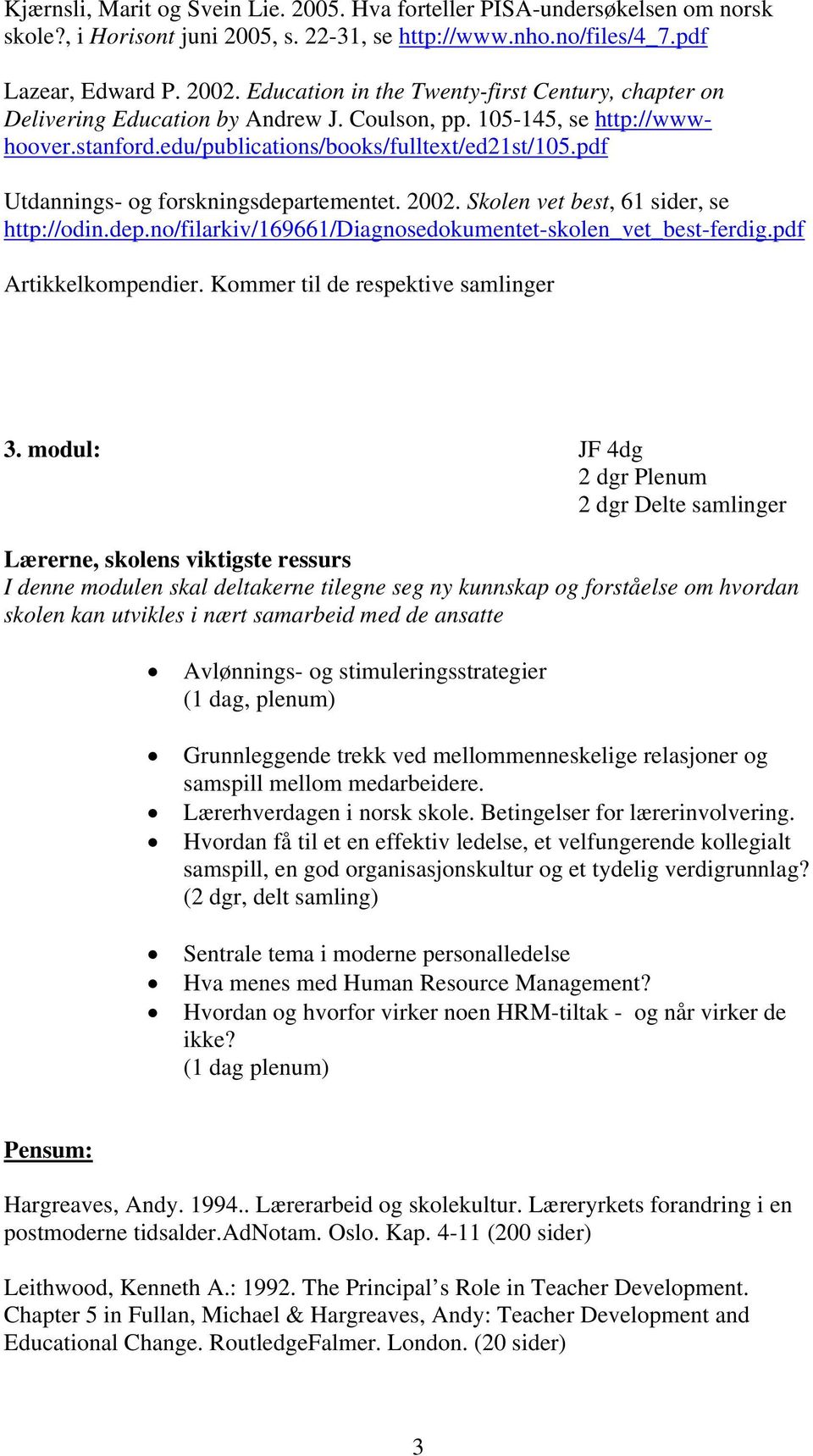 pdf Utdannings- og forskningsdepartementet. 2002. Skolen vet best, 61 sider, se http://odin.dep.no/filarkiv/169661/diagnosedokumentet-skolen_vet_best-ferdig.pdf Artikkelkompendier.