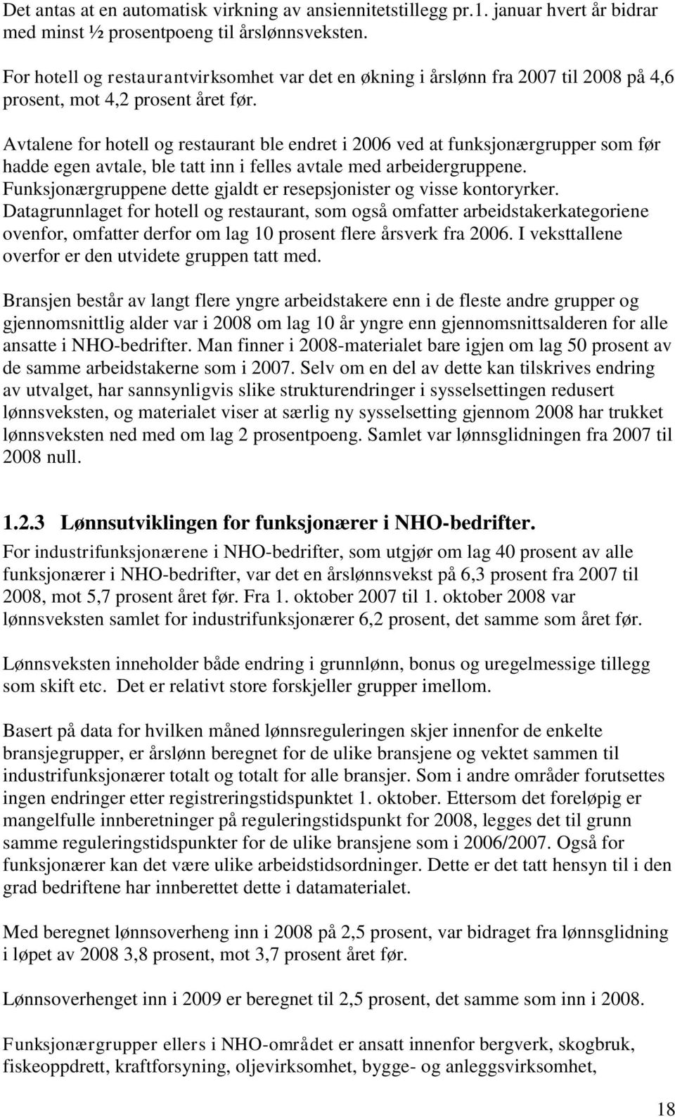 Avtalene for hotell og restaurant ble endret i 2006 ved at funksjonærgrupper som før hadde egen avtale, ble tatt inn i felles avtale med arbeidergruppene.