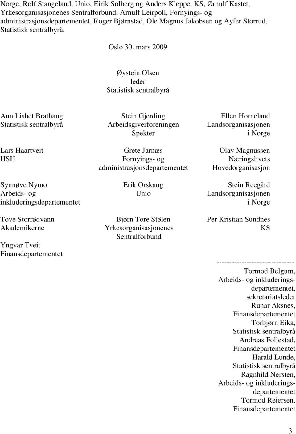 mars 2009 Øystein Olsen leder Statistisk sentralbyrå Ann Lisbet Brathaug Stein Gjerding Ellen Horneland Statistisk sentralbyrå Arbeidsgiverforeningen Landsorganisasjonen Spekter i Norge Lars