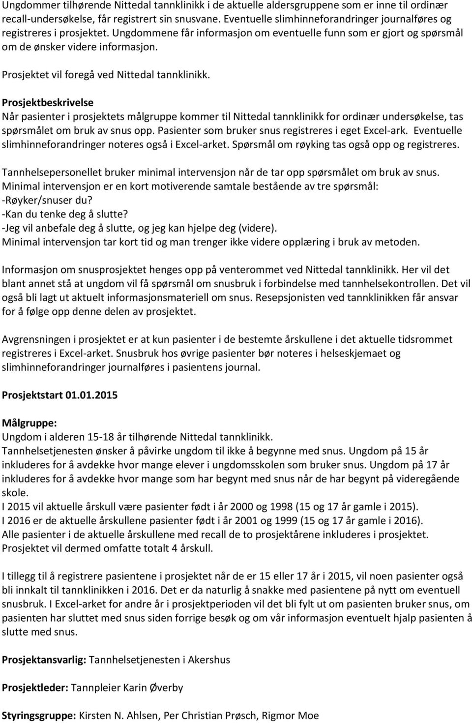 Prosjektet vil foregå ved Nittedal tannklinikk. Prosjektbeskrivelse Når pasienter i prosjektets målgruppe kommer til Nittedal tannklinikk for ordinær undersøkelse, tas spørsmålet om bruk av snus opp.