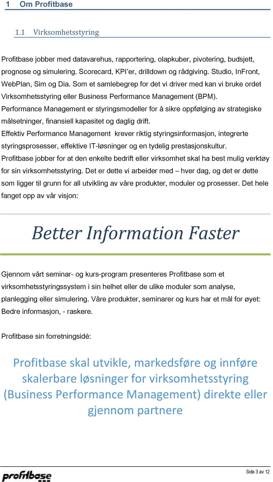 Performance Management er styringsmodeller for å sikre oppfølging av strategiske målsetninger, finansiell kapasitet og daglig drift.