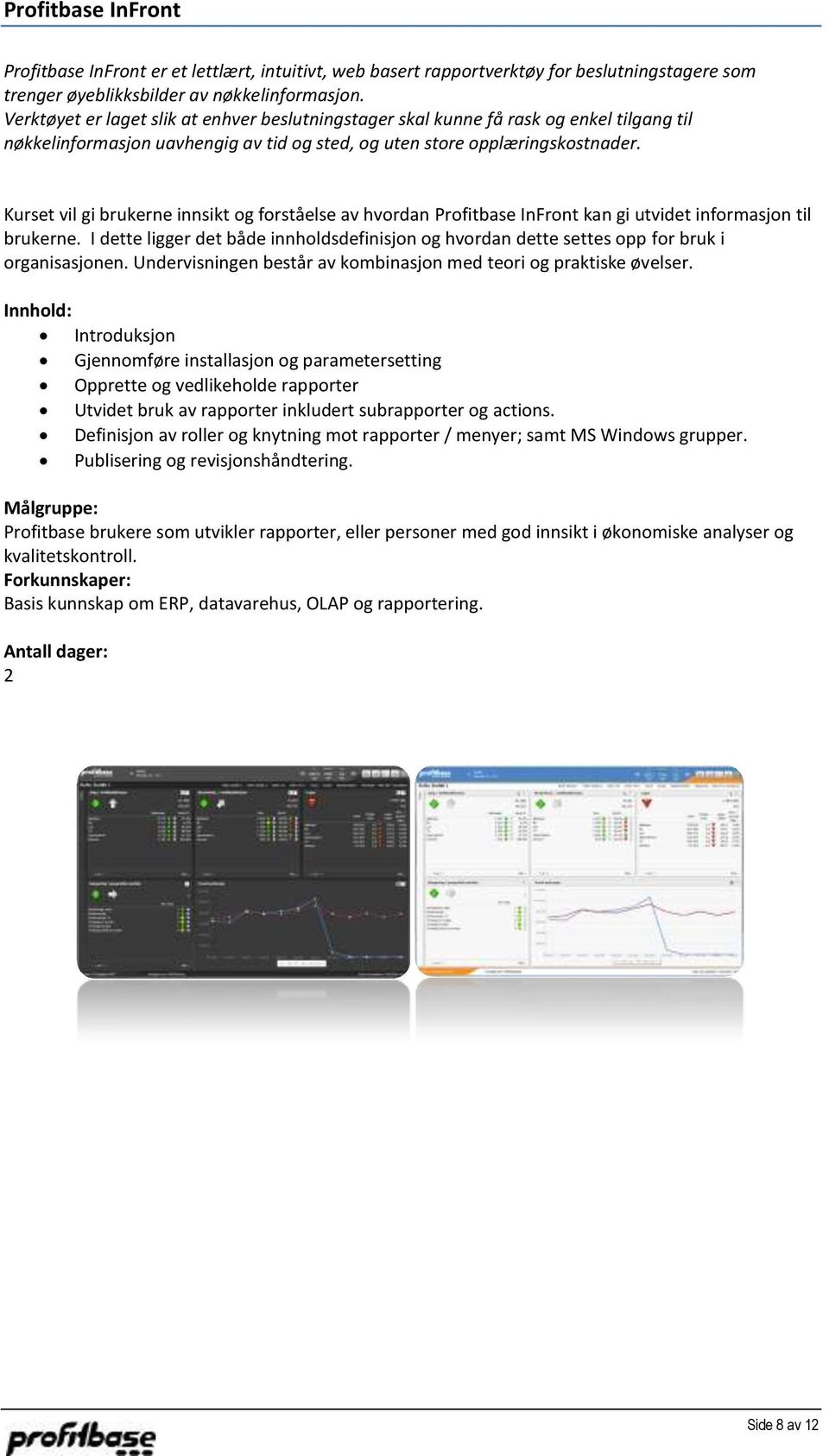 Kurset vil gi brukerne innsikt og forståelse av hvordan Profitbase InFront kan gi utvidet informasjon til brukerne.