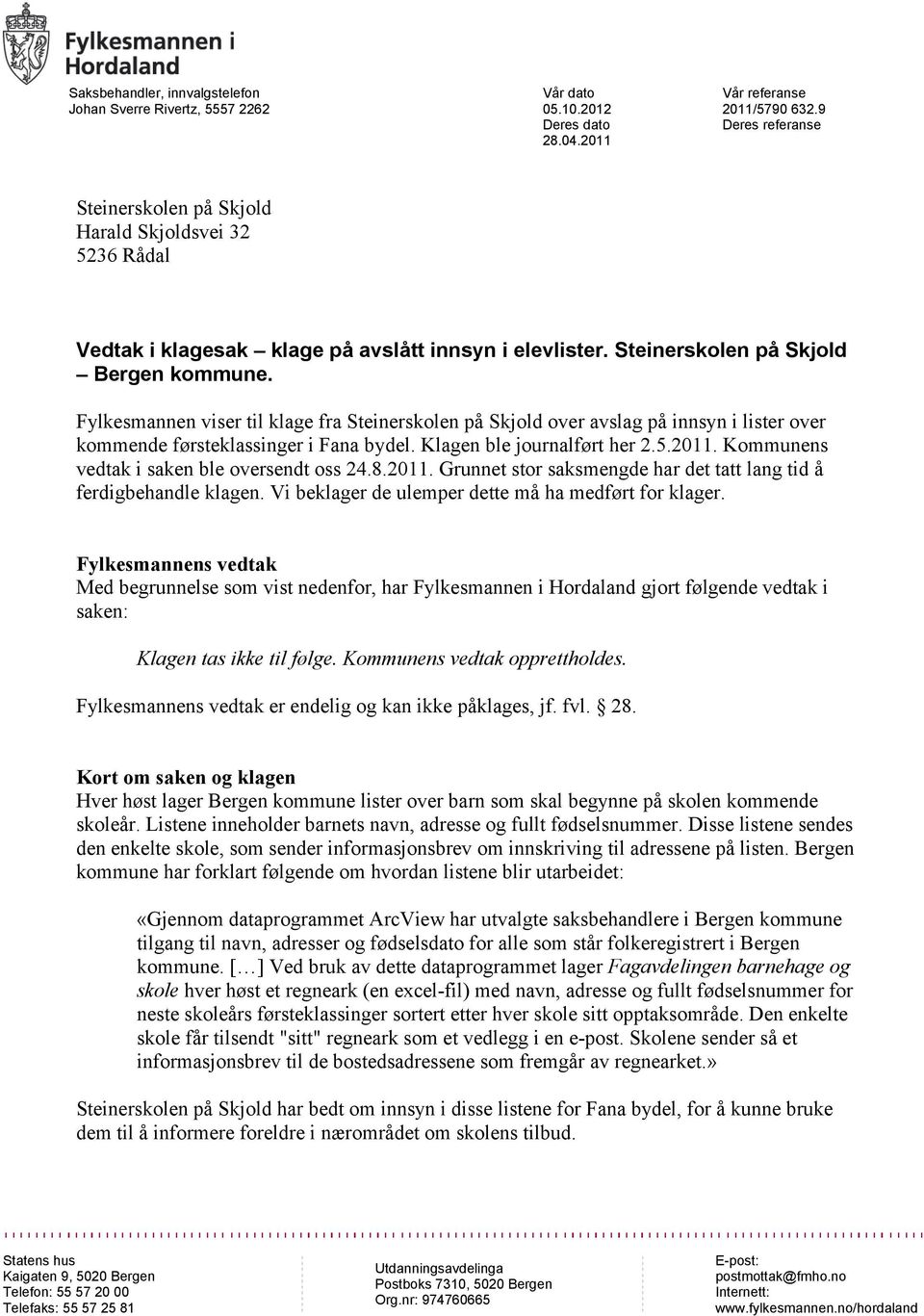 Fylkesmannen viser til klage fra Steinerskolen på Skjold over avslag på innsyn i lister over kommende førsteklassinger i Fana bydel. Klagen ble journalført her 2.5.2011.