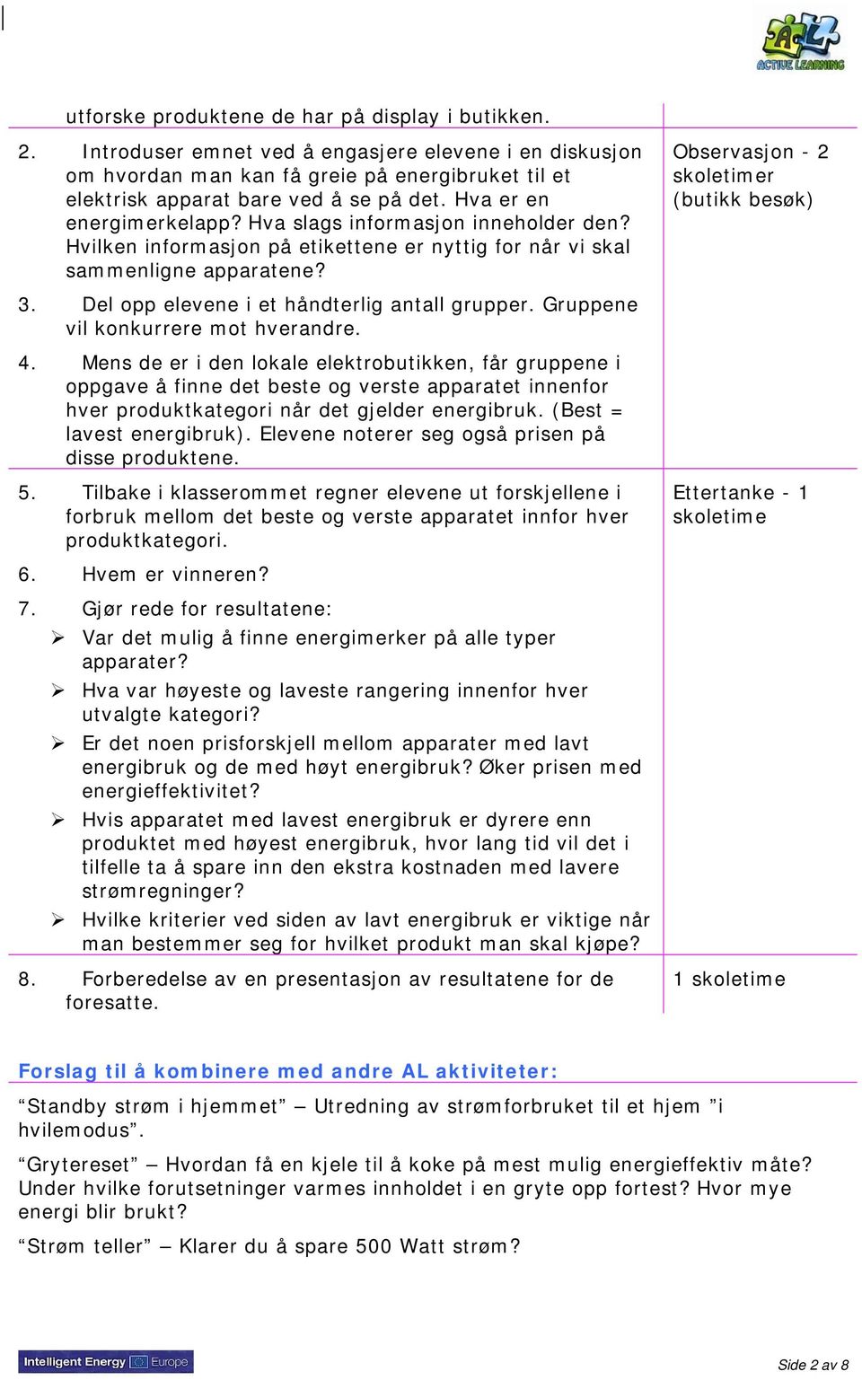 Del opp elevene i et håndterlig antall grupper. Gruppene vil konkurrere mot hverandre. 4.