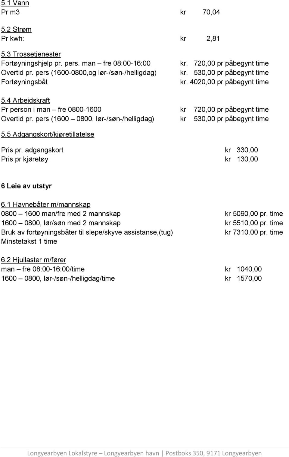 pers (1600 0800, lør-/søn-/helligdag) kr 530,00 pr påbegynt time 5.5 Adgangskort/kjøretillatelse Pris pr. adgangskort kr 330,00 Pris pr kjøretøy kr 130,00 6 Leie av utstyr 6.