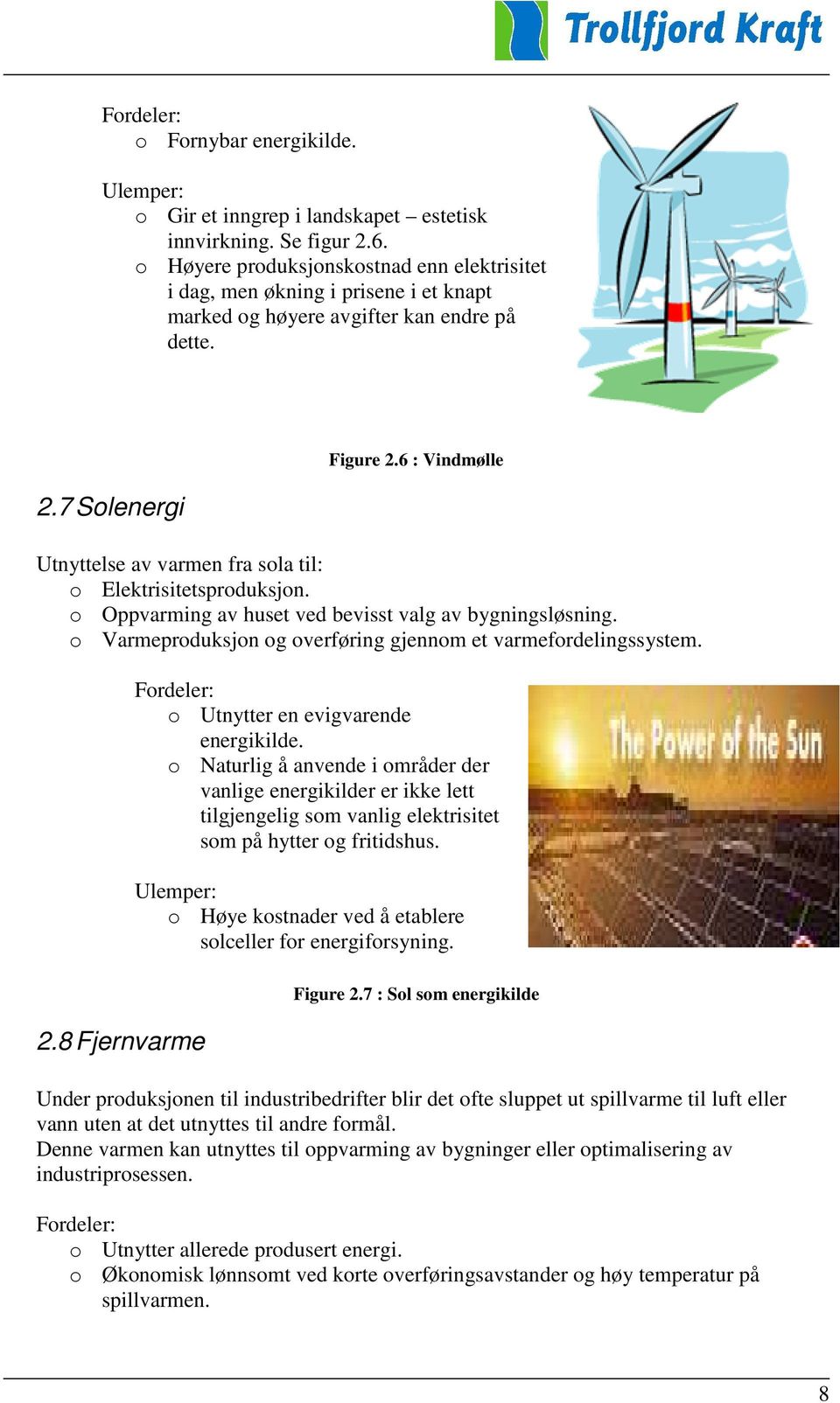 6 : Vindmølle Utnyttelse av varmen fra sola til: o Elektrisitetsproduksjon. o Oppvarming av huset ved bevisst valg av bygningsløsning. o Varmeproduksjon og overføring gjennom et varmefordelingssystem.