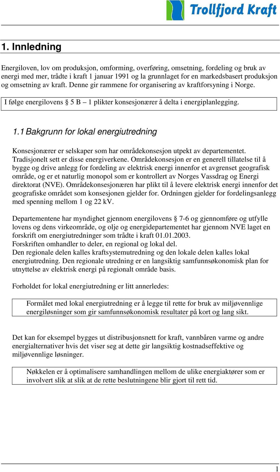 plikter konsesjonærer å delta i energiplanlegging. 1.1 Bakgrunn for lokal energiutredning Konsesjonærer er selskaper som har områdekonsesjon utpekt av departementet.