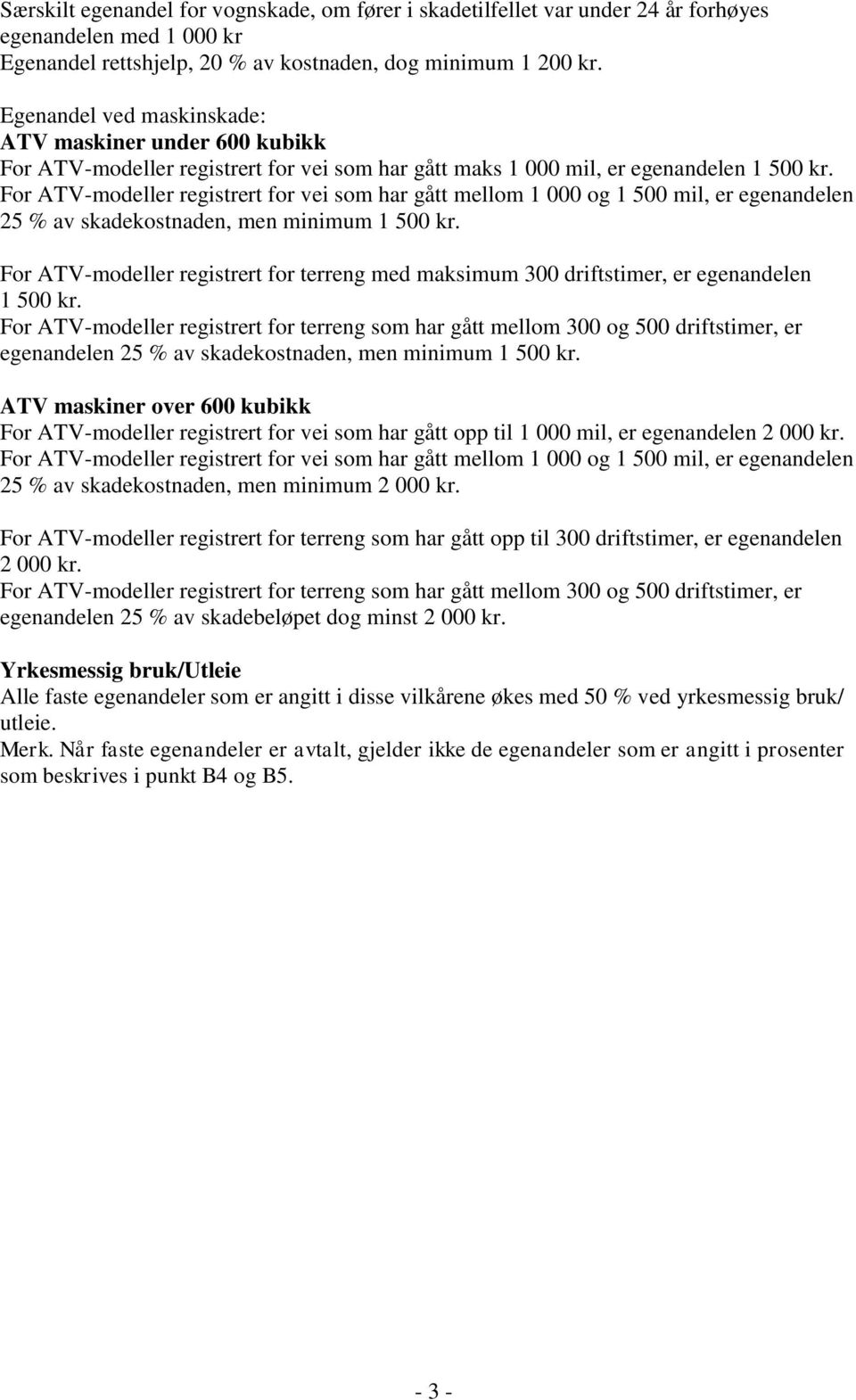 For ATV-modeller registrert for vei som har gått mellom 1 000 og 1 500 mil, er egenandelen 25 % av skadekostnaden, men minimum 1 500 kr.