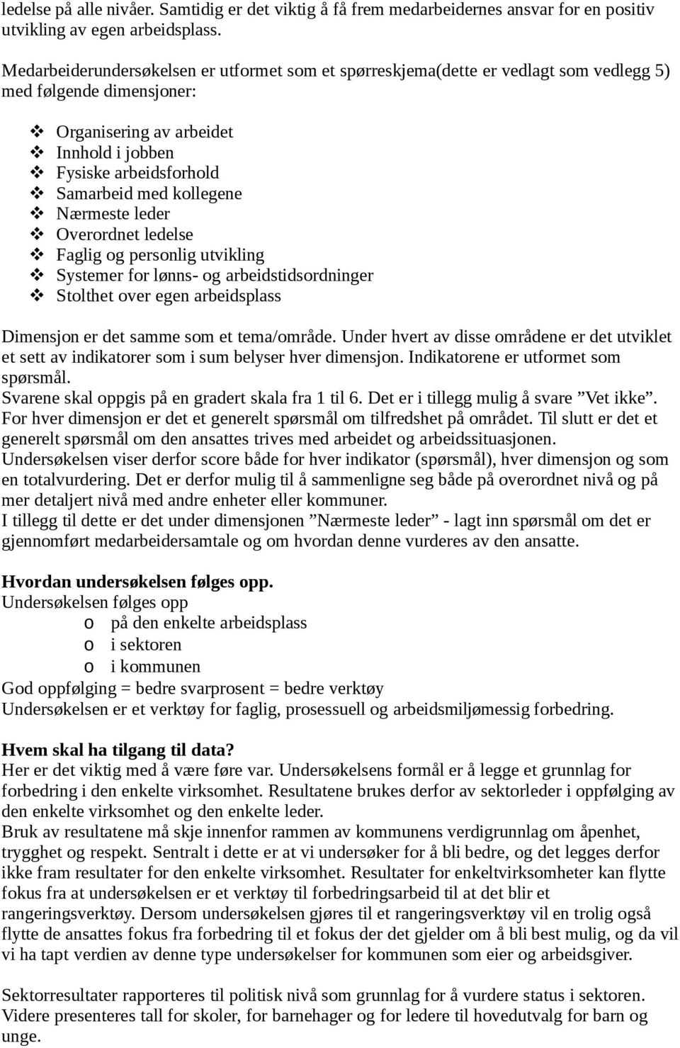 kollegene Nærmeste leder Overordnet ledelse Faglig og personlig utvikling Systemer for lønns- og arbeidstidsordninger Stolthet over egen arbeidsplass Dimensjon er det samme som et tema/område.