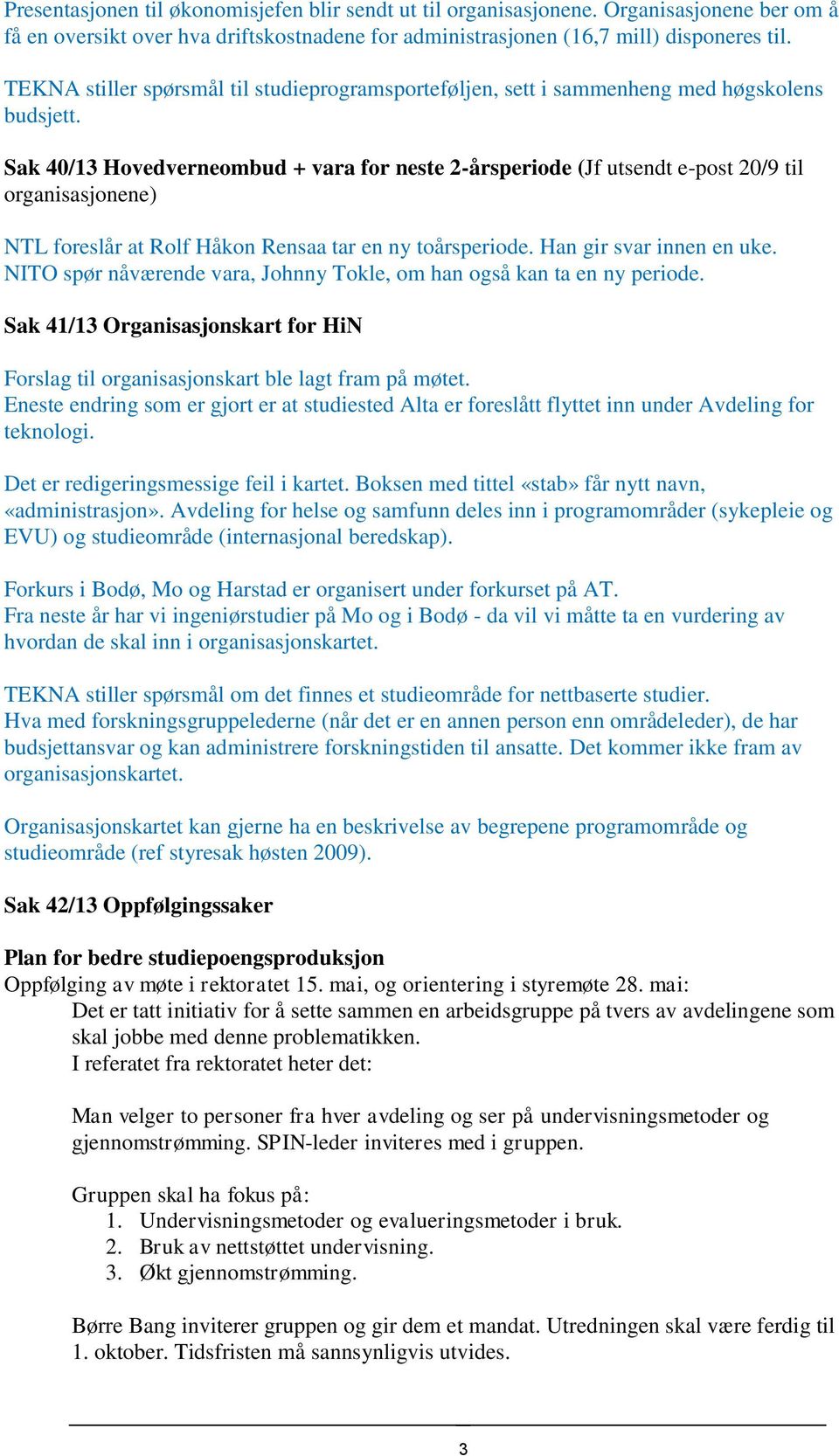 Sak 40/13 Hovedverneombud + vara for neste 2-årsperiode (Jf utsendt e-post 20/9 til organisasjonene) NTL foreslår at Rolf Håkon Rensaa tar en ny toårsperiode. Han gir svar innen en uke.