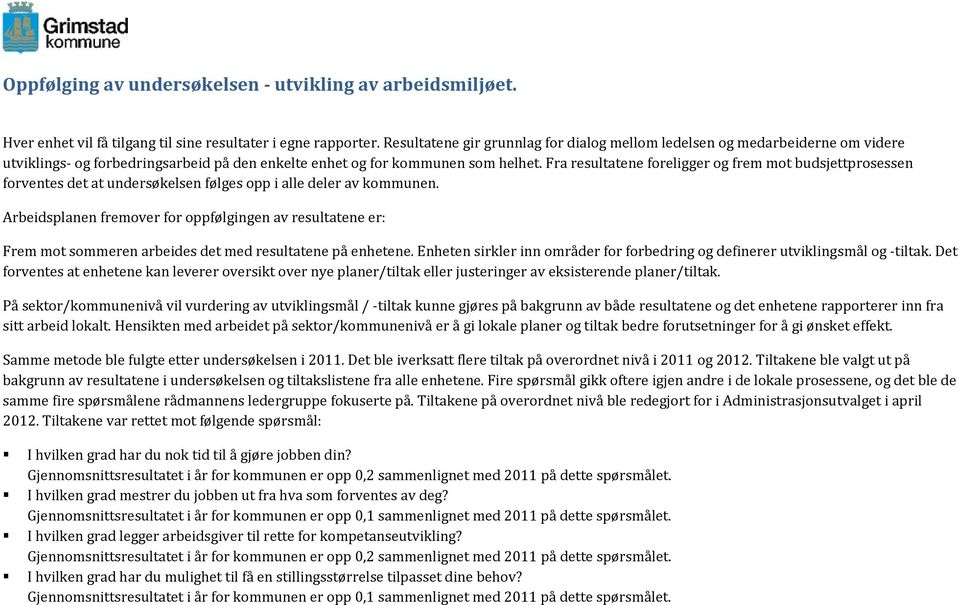 Fra resultatene foreligger og frem mot budsjettprosessen forventes det at undersøkelsen følges opp i alle deler av n.