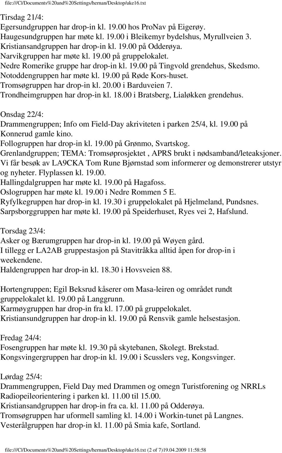 Tromsøgruppen har drop-in kl. 20.00 i Barduveien 7. Trondheimgruppen har drop-in kl. 18.00 i Bratsberg, Lialøkken grendehus.