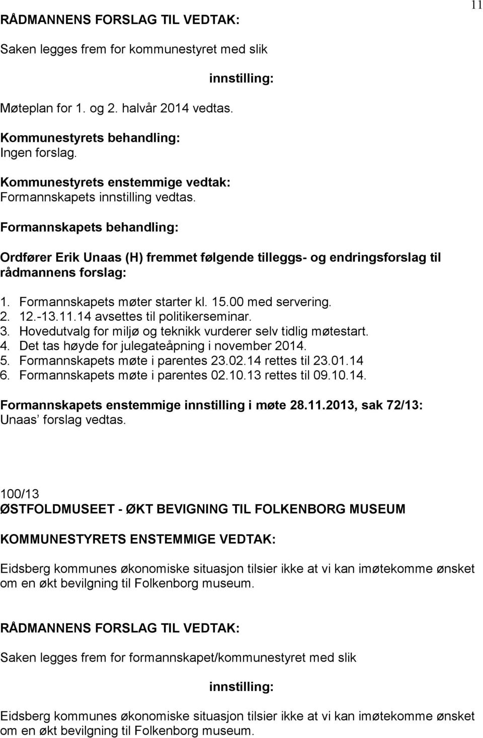 14 avsettes til politikerseminar. 3. Hovedutvalg for miljø og teknikk vurderer selv tidlig møtestart. 4. Det tas høyde for julegateåpning i november 2014. 5. Formannskapets møte i parentes 23.02.