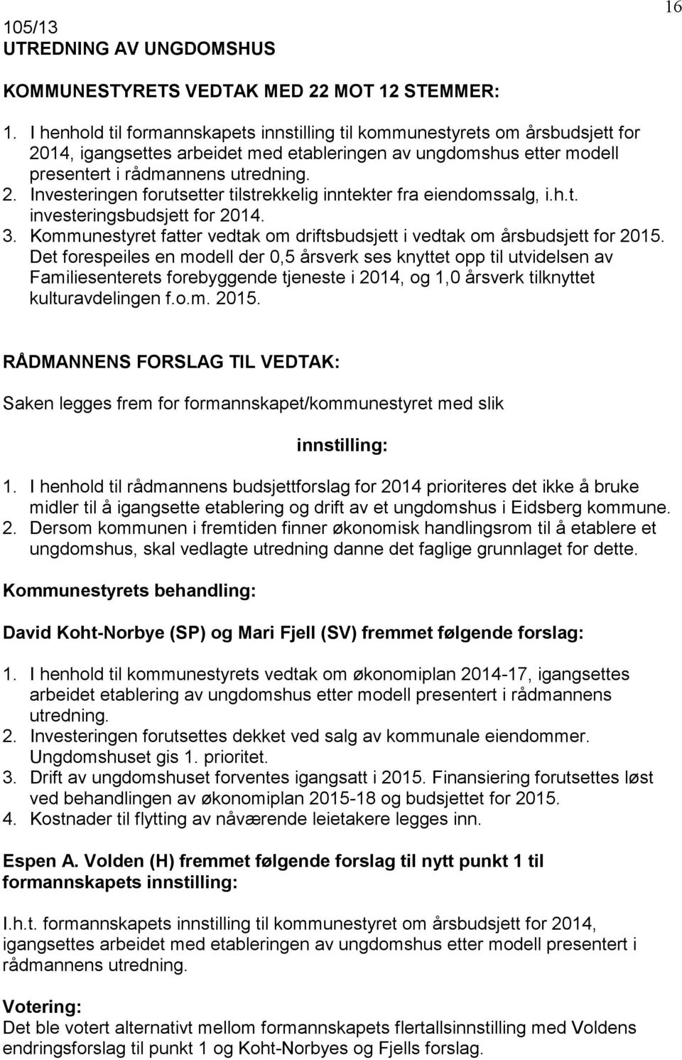 h.t. investeringsbudsjett for 2014. 3. Kommunestyret fatter vedtak om driftsbudsjett i vedtak om årsbudsjett for 2015.