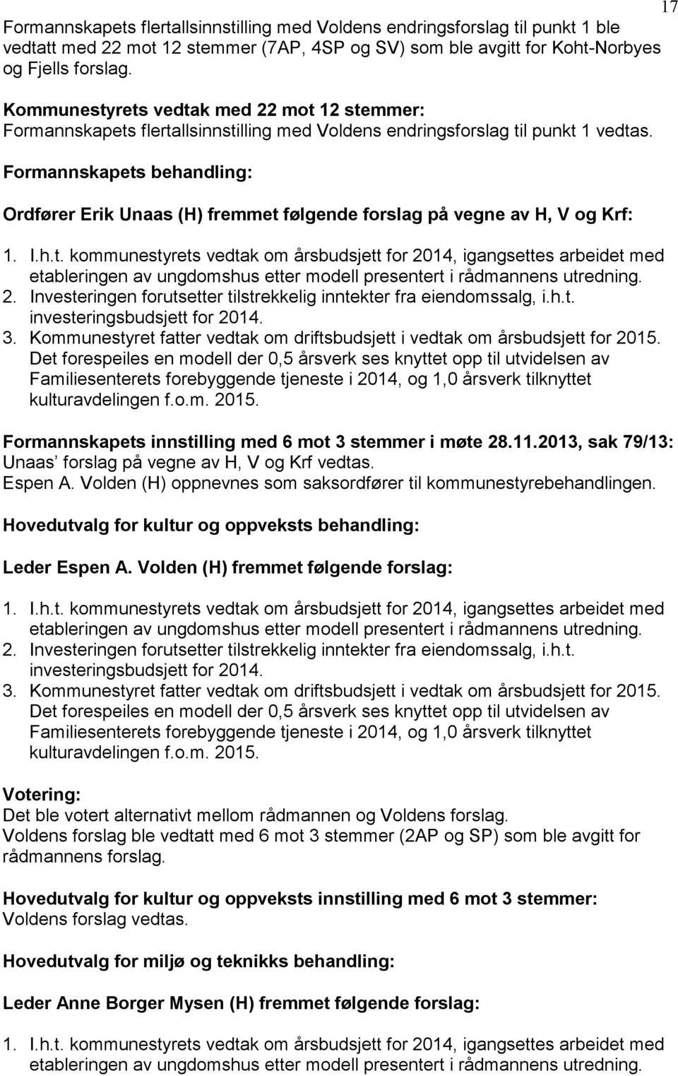 Formannskapets behandling: Ordfører Erik Unaas (H) fremmet følgende forslag på vegne av H, V og Krf: 1. I.h.t. kommunestyrets vedtak om årsbudsjett for 2014, igangsettes arbeidet med etableringen av ungdomshus etter modell presentert i rådmannens utredning.